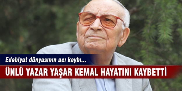 Ünlü yazar Yaşar Kemal hayatını kaybetti