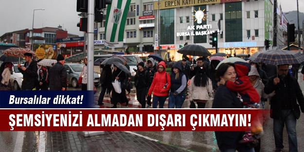 Bursalılar şemsiyenizi almadan dışarı çıkmayın!