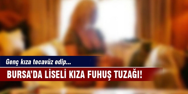Bursa'da liseli kıza fuhuş tuzağı!