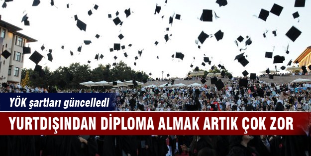 Yurtdışından diploma almak artık çok zor