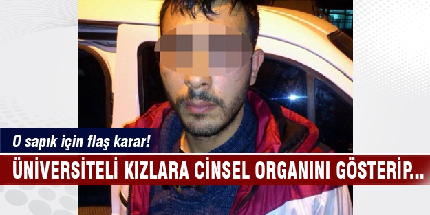 Üniversiteli kızlara cinsel organını gösterip...