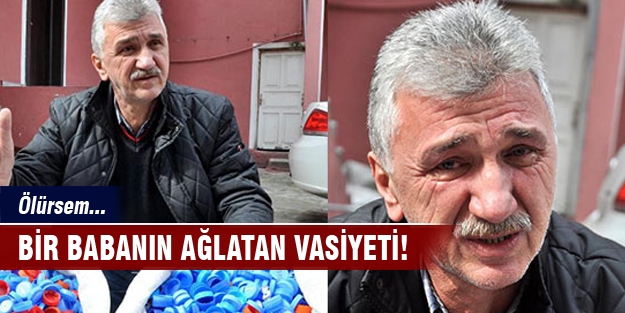 Bir babanın ağlatan vasiyeti!