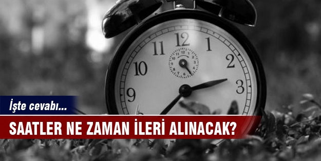Saatler ne zaman ileri alınacak?