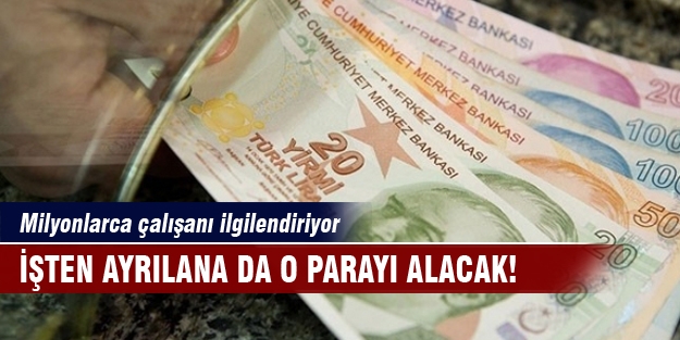 İşten ayrılana da o parayı alacak!