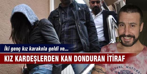 Kız kardeşlerden kan donduran itiraf