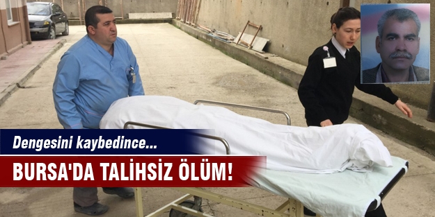 Bursa'da talihsiz ölüm! Dengesini kaybedince...