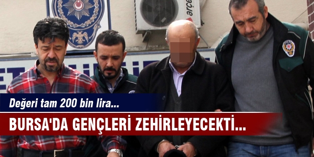 Bursa'da gençleri zehirleyecekti! Değeri tam 200 bin lira...