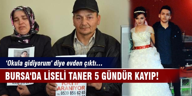 Bursa'da liseli Taner'den 5 gündür haber yok!