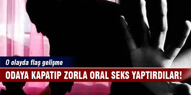 Odaya kapatıp zorla oral seks yaptırdılar! O olayda flaş gelişme