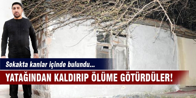 Yatağından kaldırıp ölüme götürdüler!