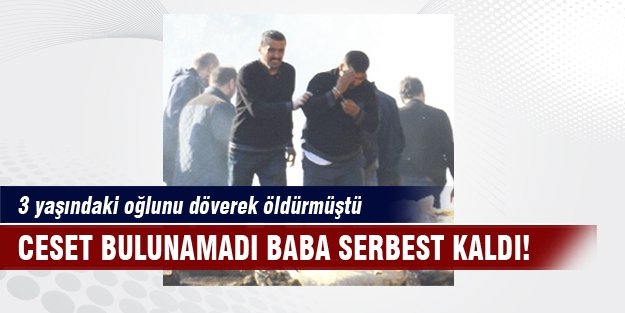 Ceset bulunamadı baba serbest kaldı!