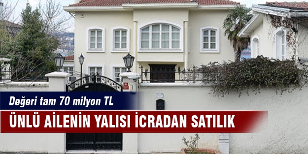Ünlü ailenin yalısı icradan satılık