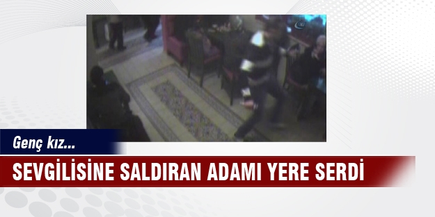 Genç kız sevgilisine saldıran adamı yere serdi