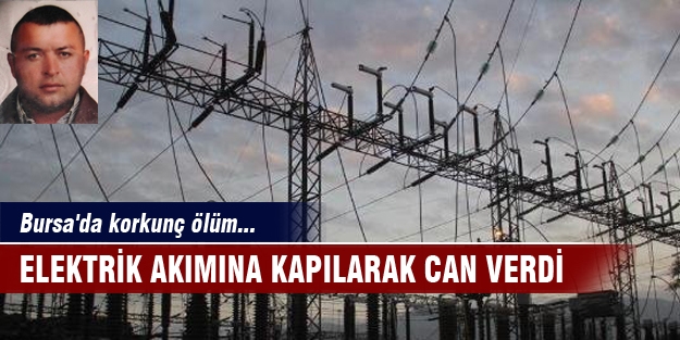 Bursa'da korkunç ölüm... Elektrik akımına kapılarak can verdi