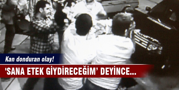 Kan donduran olay! 'Sana etek giydireceğim’ deyince...