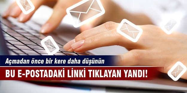 Bu e-postadaki linki tıklayan yandı!