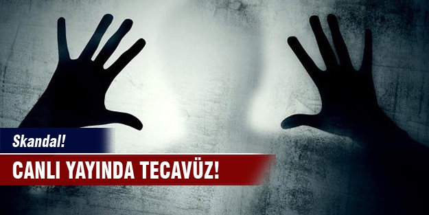 Skandal! Canlı yayında tecavüz...