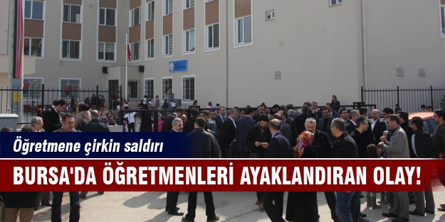 Bursa'da öğretmenleri ayaklandıran olay!