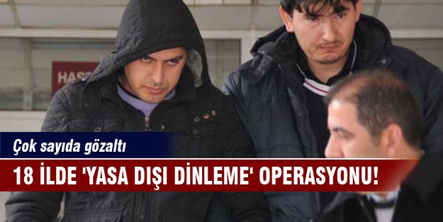 18 ilde 'yasa dışı dinleme' operasyonu! 35 polis gözaltında