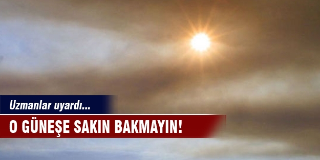 O güneşe sakın bakmayın!