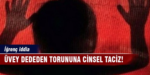 Üvey dededen torununa cinsel taciz!