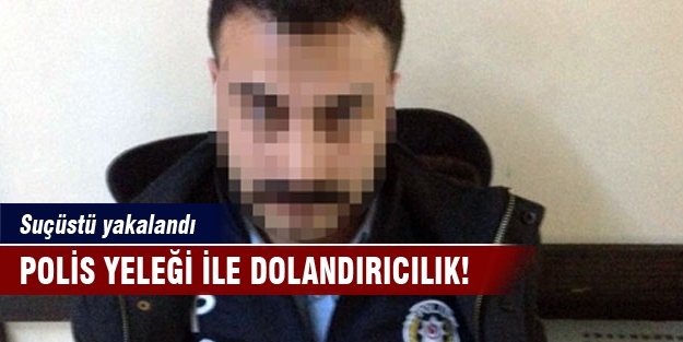 Polis yeleği ile dolandırıcılık!