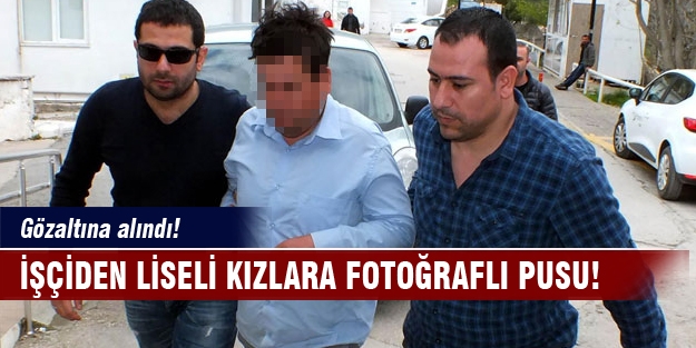 İşçiden liseli kızlara fotoğraflı pusu!