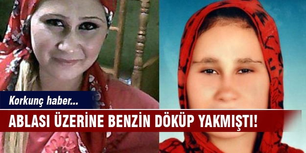 Ablası üzerine benzin döküp yaktı