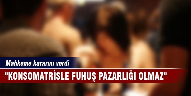 Mahkeme kararını verdi!  "Konsomatrisle fuhuş pazarlığı olmaz"