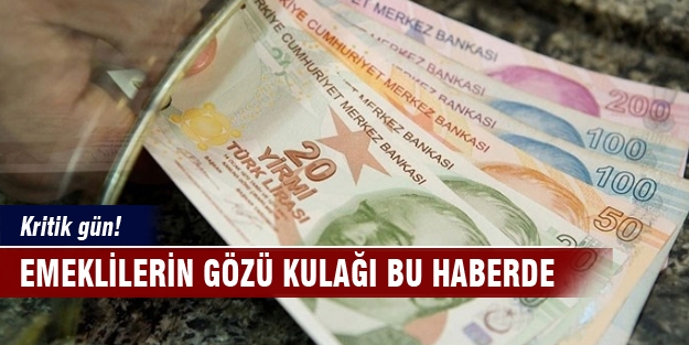 Emeklilerin gözü kulağı bu haberde!