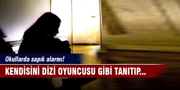 Okullarda sapık alarmı! Kendisini dizi oyuncusu gibi tanıtıp...