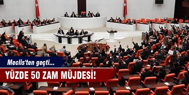 Yüzde 50 zam müjdesi! Meclis'ten geçti...
