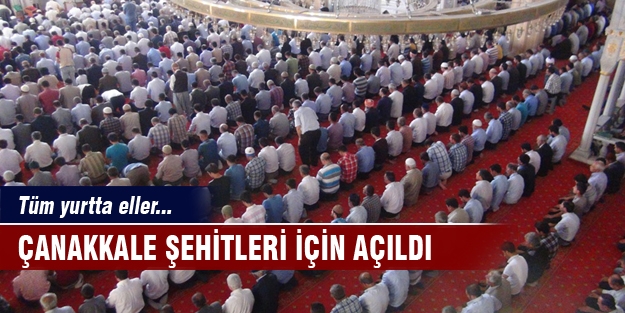 Tüm yurtta eller Çanakkale Şehitleri için açıldı