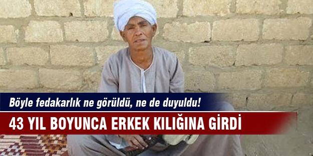 Böyle fedakarlık ne görüldü, ne de duyuldu! 43 yıl boyunca erkek kılığına girdi
