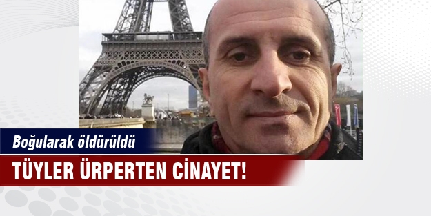 Tüyler ürperten cinayet! Boğularak öldürüldü...