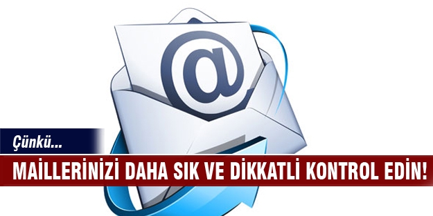 Maillerinizi daha sık ve dikkatli kontrol edin! Çünkü...