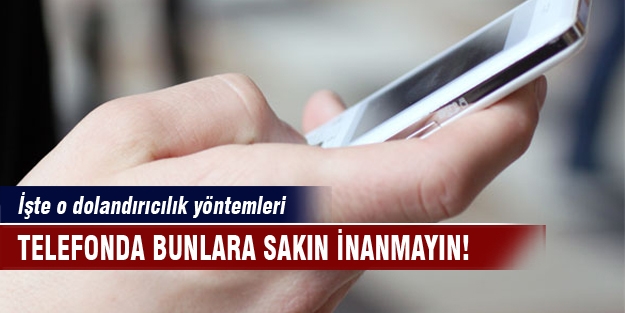 Telefonda bunlara sakın inanmayın!
