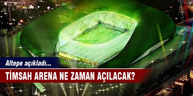 Timsah Arena ne zaman açılacak?