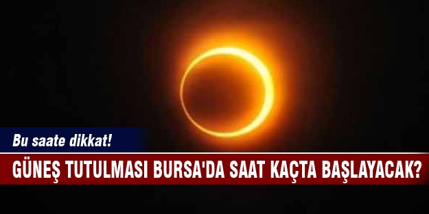 Bu saate dikkat! Güneş tutulması Bursa'da saat kaçta başlayacak?