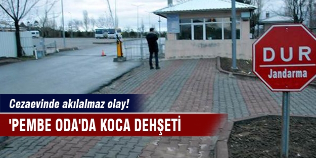 Cezaevinde akılalmaz olay! 'Pembe oda'da koca dehşeti