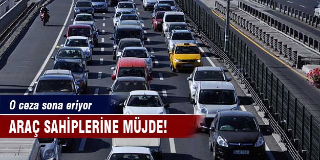 Araç sahiplerine müjde! O ceza sona eriyor