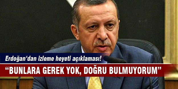 Erdoğan‘dan izleme heyeti açıklaması!
