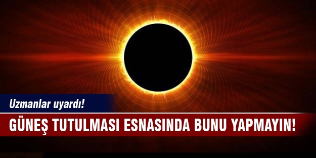 Güneş tutulması esnasında bunu yapmayın!