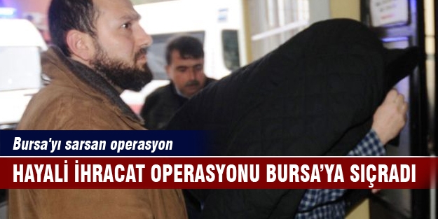İstanbul'daki hayali ihracat operasyonu Bursa’ya sıçradı!