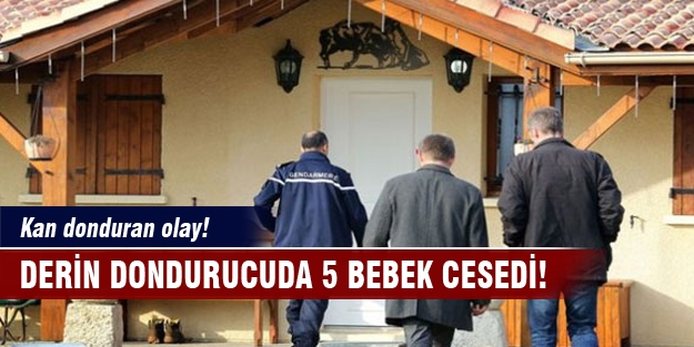 Derin dondurucuda 5 bebek cesedi!