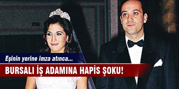 Eşinin yerine imza atan Bursalı iş adamına hapis şoku!