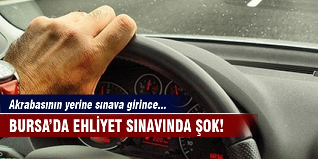 Bursa’da ehliyet sınavında şok! Akrabasının yerine sınava girince...