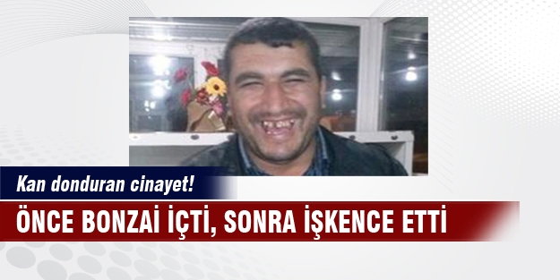 Kan donduran cinayet! Önce bonzai içti, sonra işkence etti