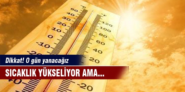 Dikkat! O gün yanacağız!  Sıcaklık yükseliyor ama...