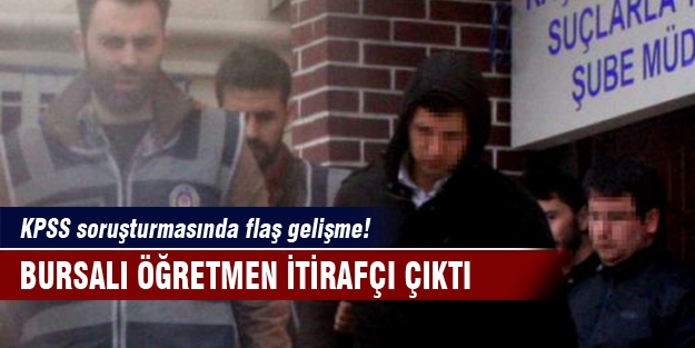 KPSS soruşturmasında flaş gelişme! Bursalı öğretmen itirafçı çıktı